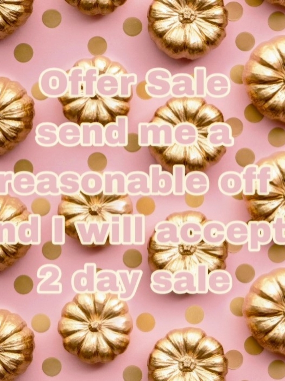 OFFER SALE SEND ANY REASONABLE OFFER